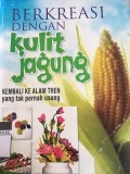 Berkreasi Dengan Kulit Jagung  : Kembali ke alam tren yang tak pernah usang